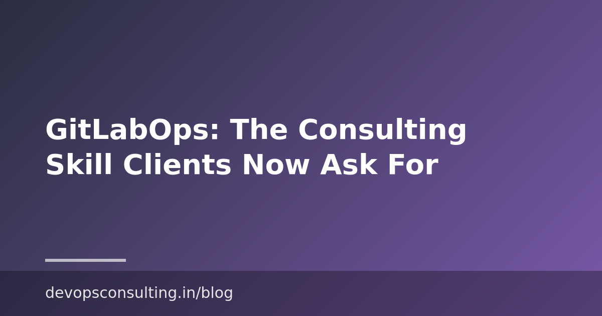 GitLabOps: The Consulting Skill Clients Now Ask For