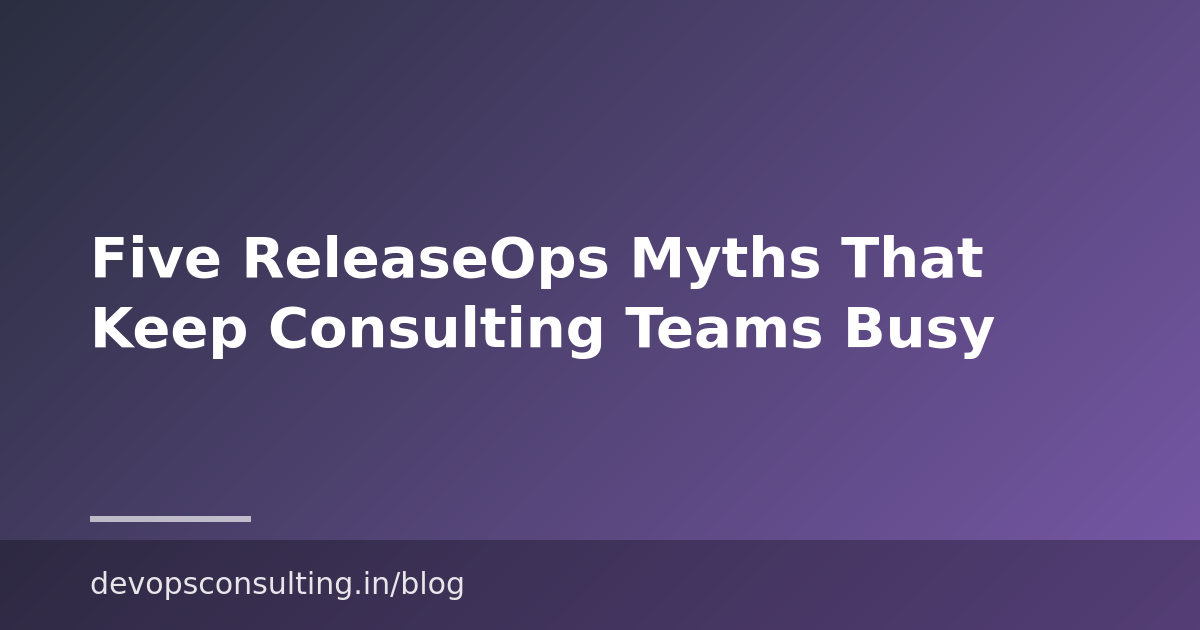 Five ReleaseOps Myths That Keep Consulting Teams Busy